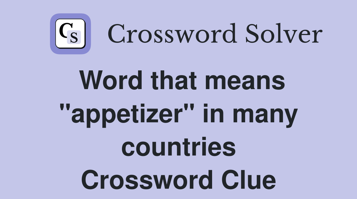 Word that means "appetizer" in many countries Crossword Clue Answers